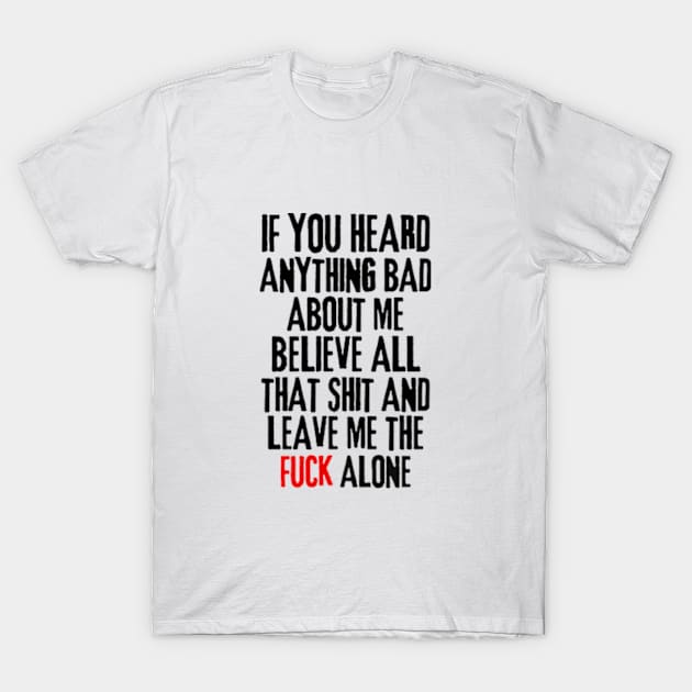 if you heard anything bad about me, believe all that shit and leave me the fuck alone Rejection T-Shirt by graphicaesthetic ✅